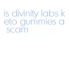 is divinity labs keto gummies a scam