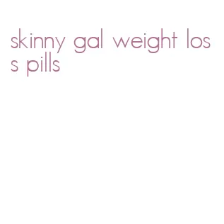 skinny gal weight loss pills