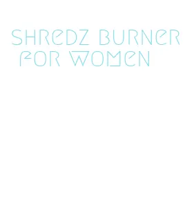 shredz burner for women