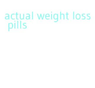 actual weight loss pills