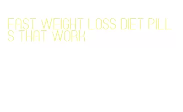 fast weight loss diet pills that work