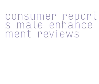 consumer reports male enhancement reviews