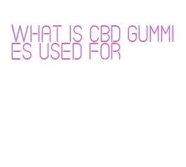 what is cbd gummies used for