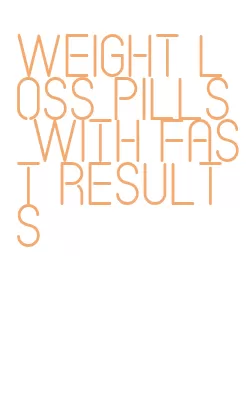 weight loss pills with fast results