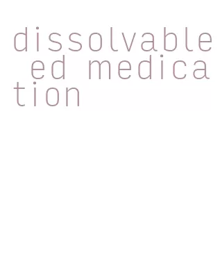 dissolvable ed medication