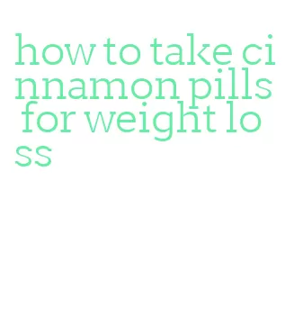 how to take cinnamon pills for weight loss