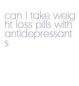 can i take weight loss pills with antidepressants