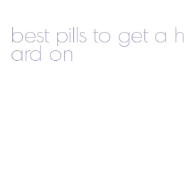 best pills to get a hard on