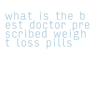 what is the best doctor prescribed weight loss pills