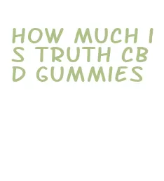 how much is truth cbd gummies