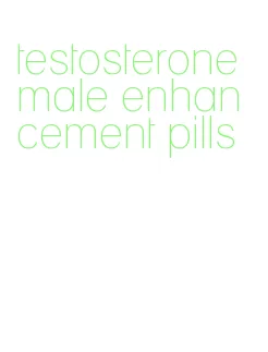 testosterone male enhancement pills