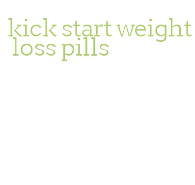 kick start weight loss pills