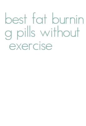 best fat burning pills without exercise