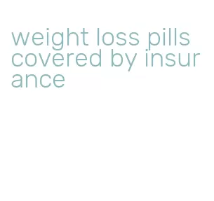 weight loss pills covered by insurance