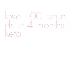 lose 100 pounds in 4 months keto