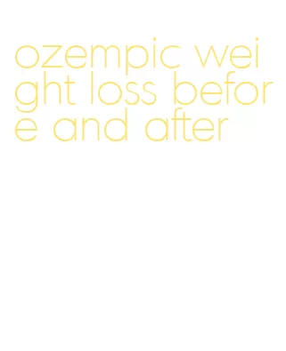 ozempic weight loss before and after