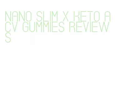 nano slim x keto acv gummies reviews