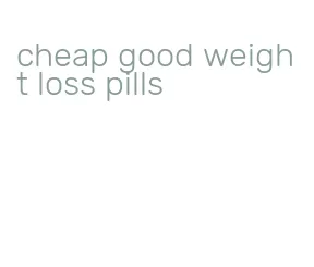 cheap good weight loss pills