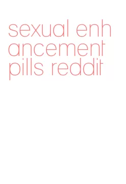 sexual enhancement pills reddit