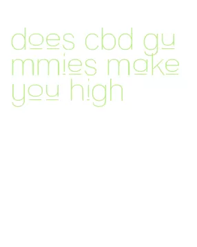 does cbd gummies make you high