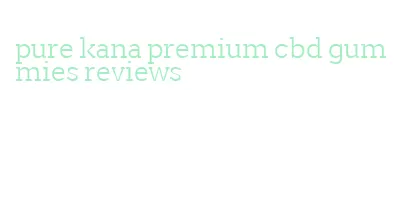 pure kana premium cbd gummies reviews