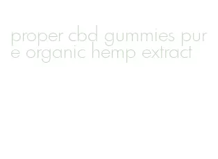 proper cbd gummies pure organic hemp extract