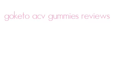 goketo acv gummies reviews