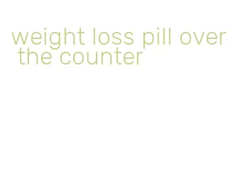 weight loss pill over the counter