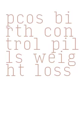 pcos birth control pills weight loss