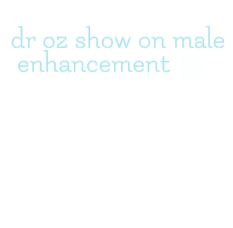 dr oz show on male enhancement