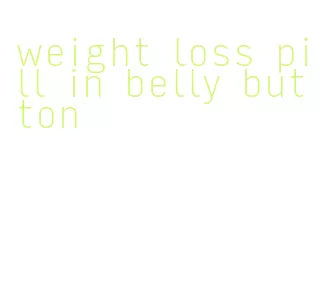 weight loss pill in belly button