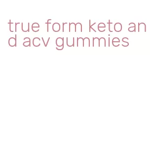 true form keto and acv gummies