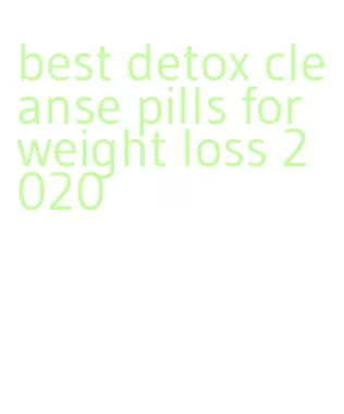 best detox cleanse pills for weight loss 2020