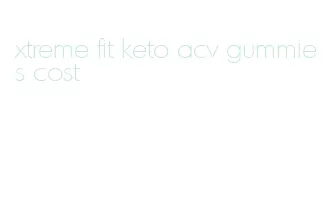 xtreme fit keto acv gummies cost