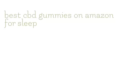 best cbd gummies on amazon for sleep