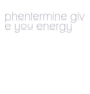 phentermine give you energy