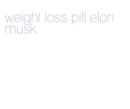 weight loss pill elon musk