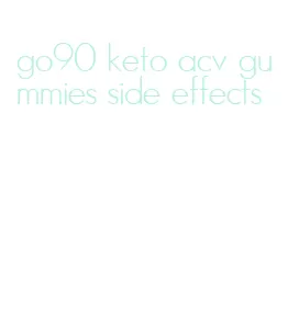 go90 keto acv gummies side effects