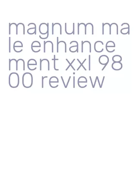 magnum male enhancement xxl 9800 review