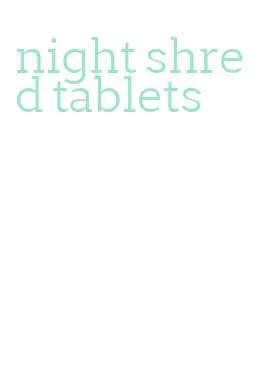 night shred tablets