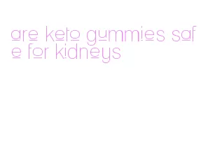 are keto gummies safe for kidneys