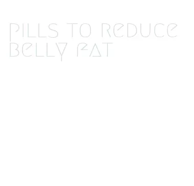 pills to reduce belly fat