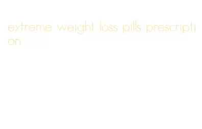 extreme weight loss pills prescription