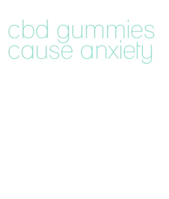 cbd gummies cause anxiety