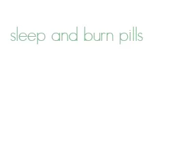 sleep and burn pills