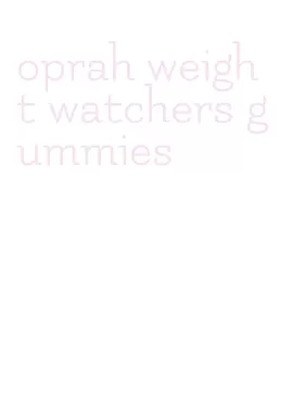 oprah weight watchers gummies