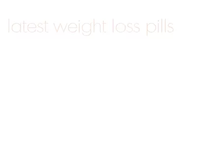 latest weight loss pills