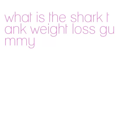 what is the shark tank weight loss gummy