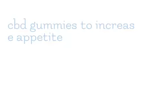 cbd gummies to increase appetite