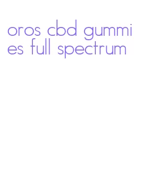 oros cbd gummies full spectrum